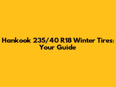 Hankook 235/40 R18 Winter Tires: Your Guide