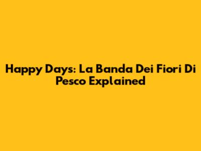 Happy Days: La Banda Dei Fiori Di Pesco Explained