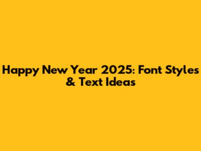 Happy New Year 2025: Font Styles & Text Ideas