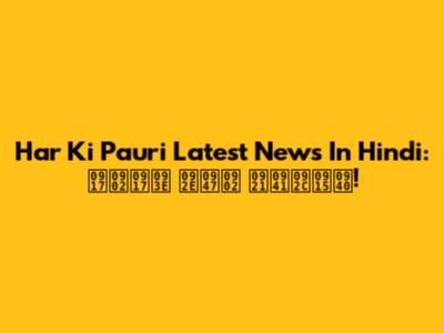 Har Ki Pauri Latest News In Hindi: गंगा में डुबकी!