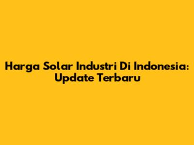 Harga Solar Industri Di Indonesia: Update Terbaru