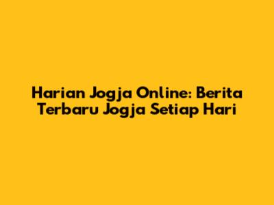 Harian Jogja Online: Berita Terbaru Jogja Setiap Hari