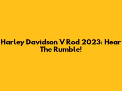 Harley Davidson V Rod 2023: Hear The Rumble!