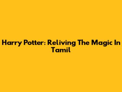 Harry Potter: Reliving The Magic In Tamil