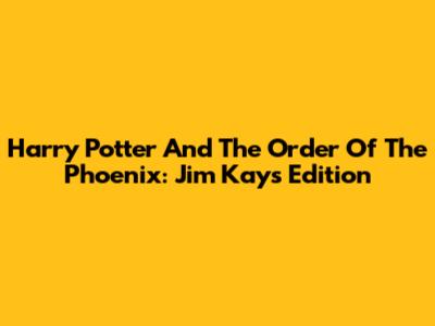 Harry Potter And The Order Of The Phoenix: Jim Kay's Edition