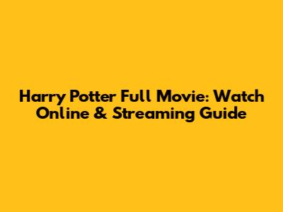 Harry Potter Full Movie: Watch Online & Streaming Guide