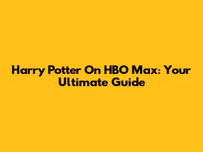 Harry Potter On HBO Max: Your Ultimate Guide