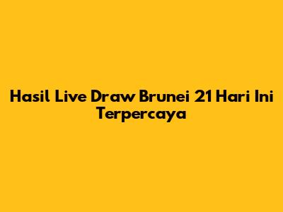 Hasil Live Draw Brunei 21 Hari Ini Terpercaya