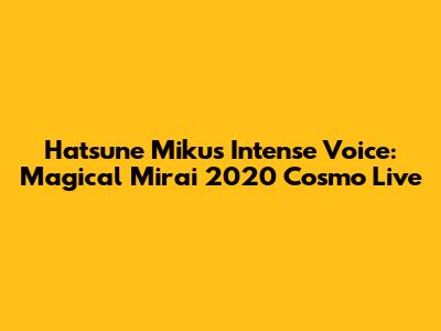 Hatsune Miku's Intense Voice: Magical Mirai 2020 Cosmo Live