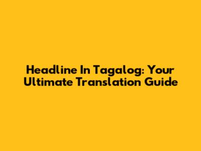 Headline In Tagalog: Your Ultimate Translation Guide