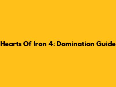 Hearts Of Iron 4: Domination Guide