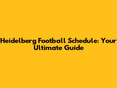 Heidelberg Football Schedule: Your Ultimate Guide