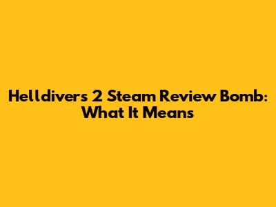 Helldivers 2 Steam Review Bomb: What It Means