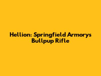 Hellion: Springfield Armory's Bullpup Rifle