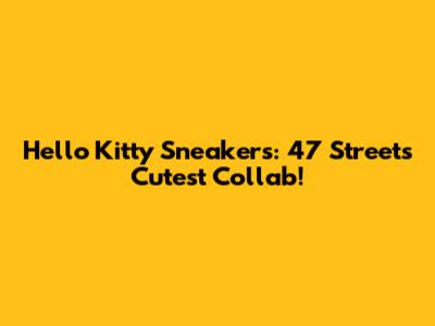Hello Kitty Sneakers: 47 Street's Cutest Collab!