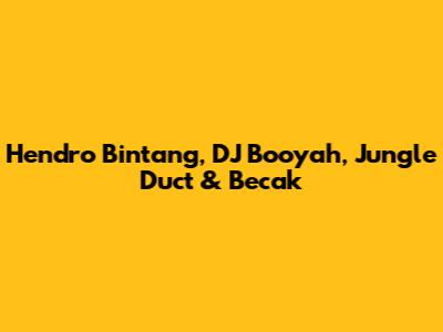 Hendro Bintang, DJ Booyah, Jungle Duct & Becak