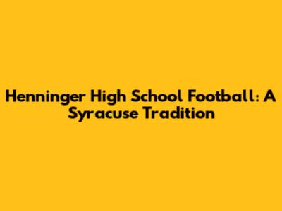 Henninger High School Football: A Syracuse Tradition