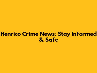 Henrico Crime News: Stay Informed & Safe