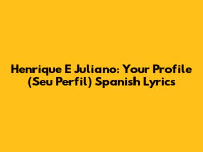 Henrique E Juliano: Your Profile (Seu Perfil) Spanish Lyrics
