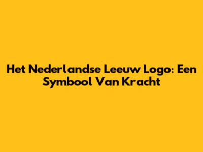 Het Nederlandse Leeuw Logo: Een Symbool Van Kracht