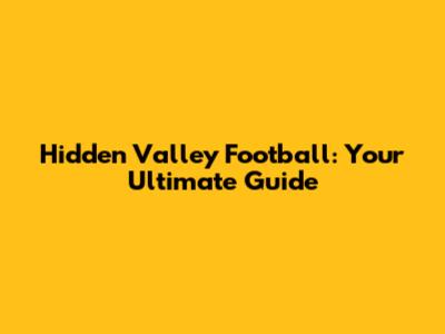Hidden Valley Football: Your Ultimate Guide
