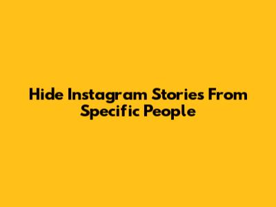 Hide Instagram Stories From Specific People
