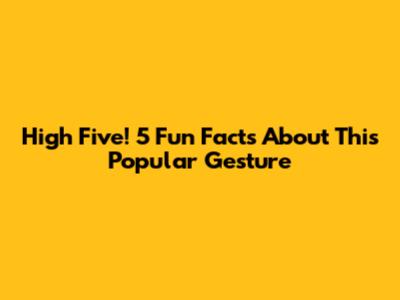 High Five! 5 Fun Facts About This Popular Gesture