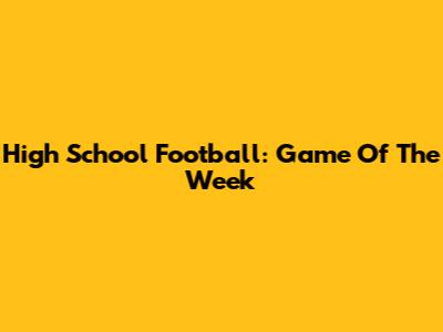 High School Football: Game Of The Week