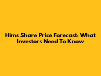 Hims Share Price Forecast: What Investors Need To Know