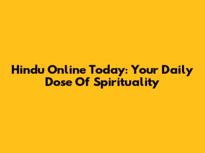 Hindu Online Today: Your Daily Dose Of Spirituality