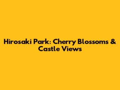 Hirosaki Park: Cherry Blossoms & Castle Views