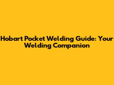 Hobart Pocket Welding Guide: Your Welding Companion