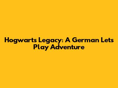 Hogwarts Legacy: A German Let's Play Adventure