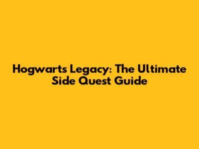 Hogwarts Legacy: The Ultimate Side Quest Guide