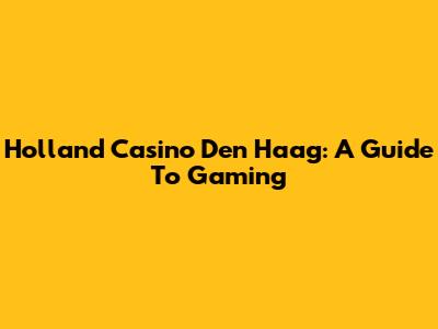 Holland Casino Den Haag: A Guide To Gaming