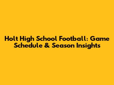 Holt High School Football: Game Schedule & Season Insights