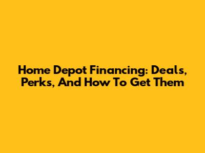 Home Depot Financing: Deals, Perks, And How To Get Them