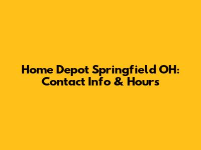 Home Depot Springfield OH: Contact Info & Hours
