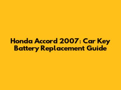 Honda Accord 2007: Car Key Battery Replacement Guide