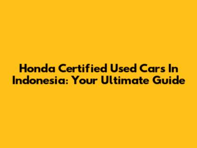 Honda Certified Used Cars In Indonesia: Your Ultimate Guide