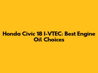 Honda Civic '18 I-VTEC: Best Engine Oil Choices
