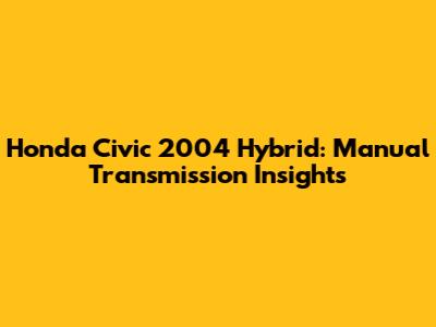 Honda Civic 2004 Hybrid: Manual Transmission Insights