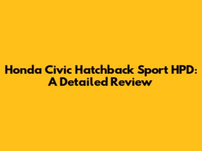 Honda Civic Hatchback Sport HPD: A Detailed Review