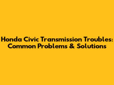 Honda Civic Transmission Troubles: Common Problems & Solutions
