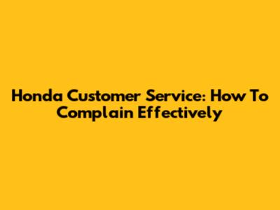 Honda Customer Service: How To Complain Effectively