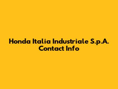 Honda Italia Industriale S.p.A. Contact Info