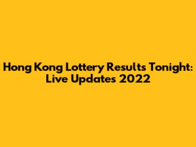 Hong Kong Lottery Results Tonight: Live Updates 2022