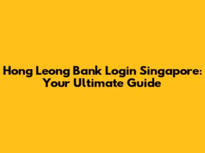 Hong Leong Bank Login Singapore: Your Ultimate Guide