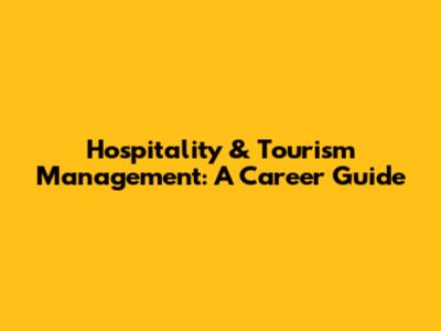 Hospitality & Tourism Management: A Career Guide