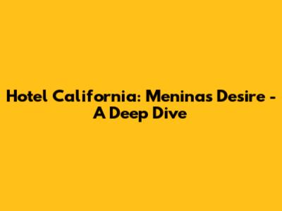 Hotel California: Menina's Desire - A Deep Dive
